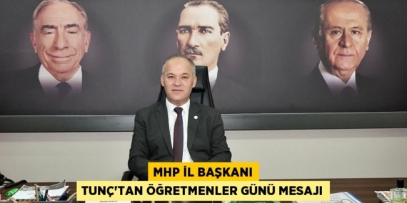 MHP İL BAŞKANI TUNÇ’TAN ÖĞRETMENLER GÜNÜ MESAJI