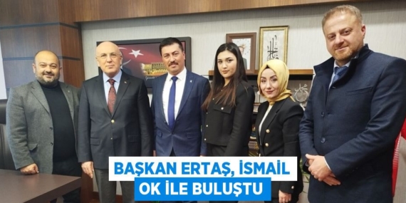 BAŞKAN ERTAŞ, İSMAİL OK İLE BULUŞTU