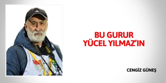 BU GURUR YÜCEL YILMAZ’IN