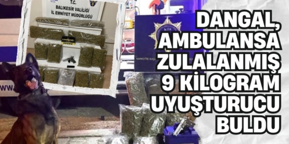 DANGAL, AMBULANSA ZULALANMIŞ 9 KİLOGRAM UYUŞTURUCU BULDU