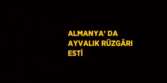 ALMANYA’ DA AYVALIK RÜZGÂRI ESTİ