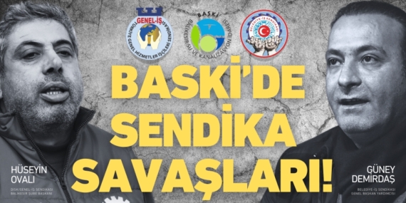 BASKİ’DE SENDİKA  SAVAŞLARI!