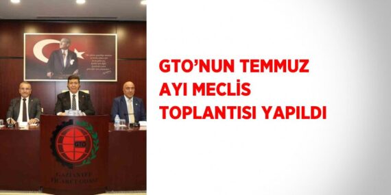 GTO’NUN TEMMUZ AYI MECLİS TOPLANTISI YAPILDI