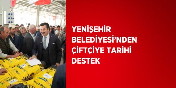 YENİŞEHİR BELEDİYESİ’NDEN ÇİFTÇİYE TARİHİ DESTEK