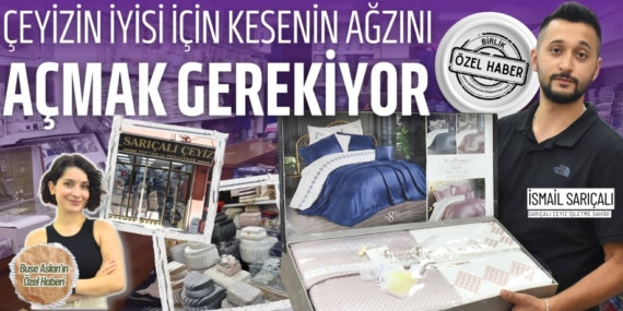 ÇEYİZİN İYİSİ İÇİN KESENİN AĞZINI AÇMAK GEREKİYOR