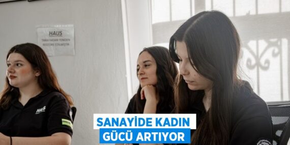 SANAYİDE KADIN GÜCÜ ARTIYOR