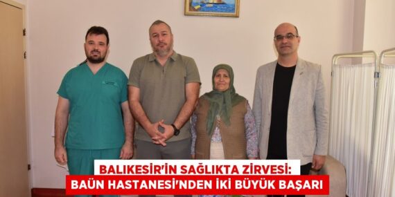 BALIKESİR’İN SAĞLIKTA ZİRVESİ:  BAÜN HASTANESİ’NDEN İKİ BÜYÜK BAŞARI
