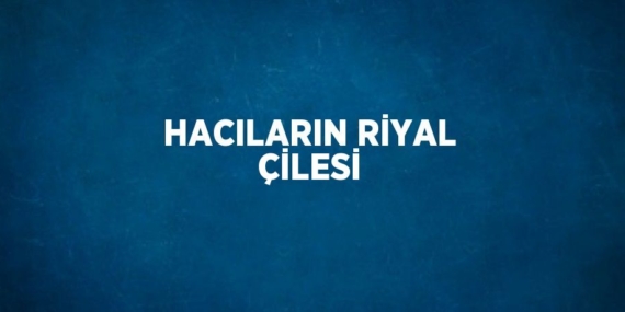 HACILARIN RİYAL ÇİLESİ