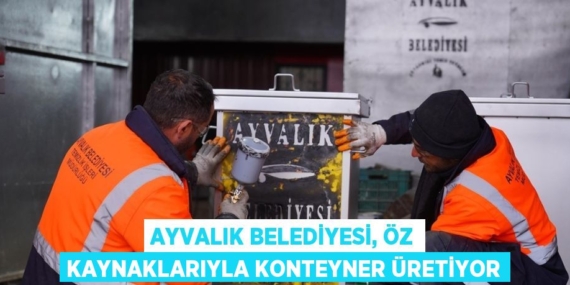 AYVALIK BELEDİYESİ, ÖZ KAYNAKLARIYLA KONTEYNER ÜRETİYOR