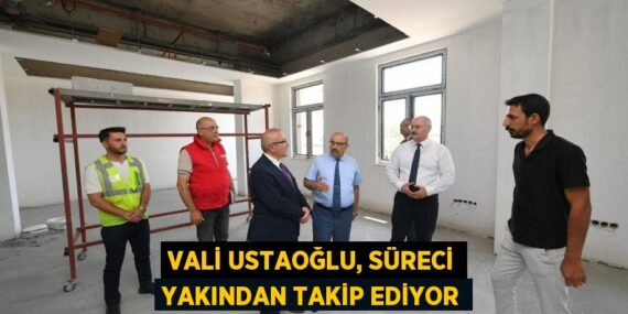 Vali Ustaoğlu, süreci yakından takip ediyor