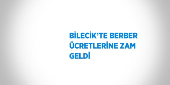 BİLECİK’TE BERBER ÜCRETLERİNE ZAM GELDİ