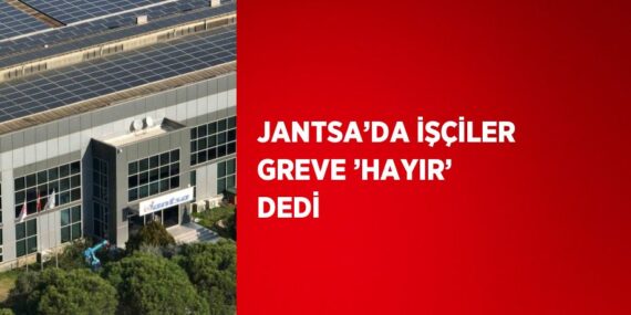 JANTSA’DA İŞÇİLER GREVE ’HAYIR’ DEDİ