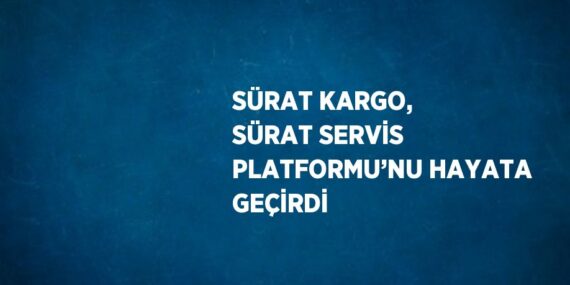 SÜRAT KARGO, SÜRAT SERVİS PLATFORMU’NU HAYATA GEÇİRDİ