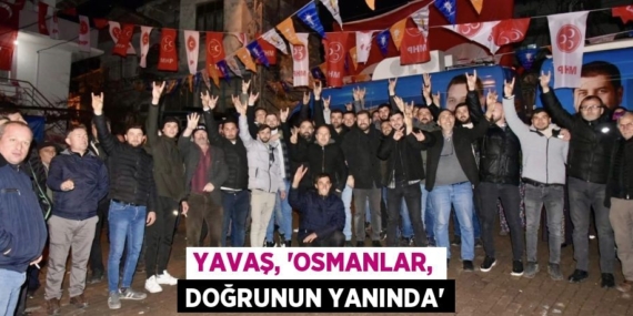 YAVAŞ, “OSMANLAR, DOĞRUNUN YANINDA”