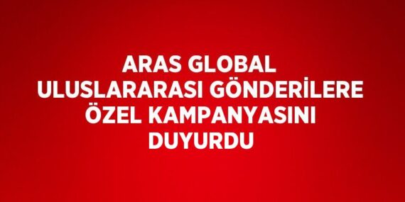 ARAS GLOBAL ULUSLARARASI GÖNDERİLERE ÖZEL KAMPANYASINI DUYURDU