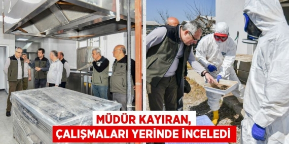 MÜDÜR KAYIRAN, ÇALIŞMALARI YERİNDE İNCELEDİ