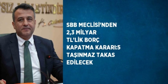 SBB MECLİSİ’NDEN 2,3 MİLYAR TL’LİK BORÇ KAPATMA KARARI:5 TAŞINMAZ TAKAS EDİLECEK