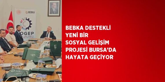 BEBKA DESTEKLİ YENİ BİR SOSYAL GELİŞİM PROJESİ BURSA’DA HAYATA GEÇİYOR