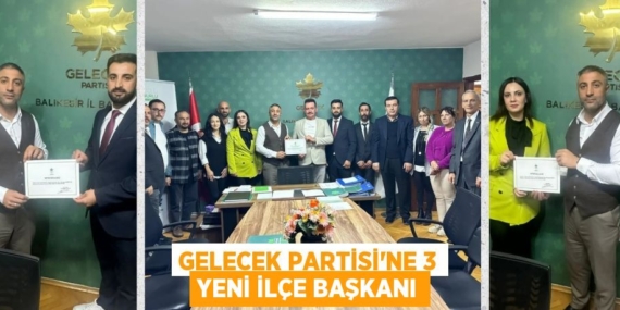 GELECEK PARTİSİ’NE 3 YENİ İLÇE BAŞKANI