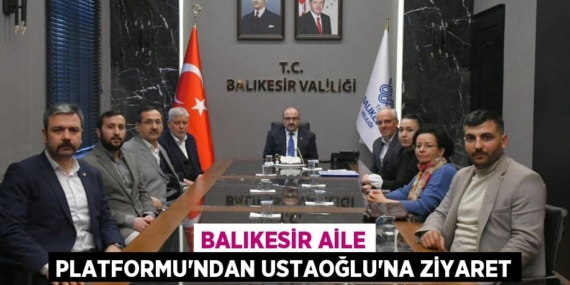 BALIKESİR AİLE PLATFORMU’NDAN USTAOĞLU’NA ZİYARET