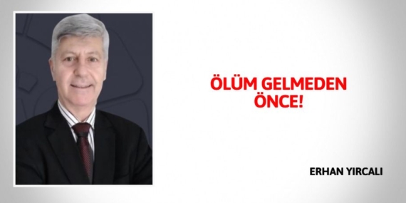 ÖLÜM GELMEDEN ÖNCE!