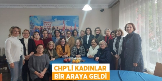CHP’Lİ KADINLAR BİR ARAYA GELDİ