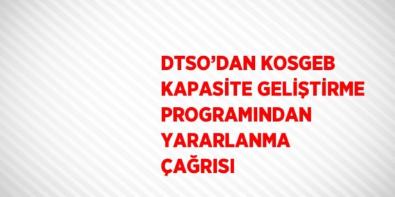 DTSO’DAN KOSGEB KAPASİTE GELİŞTİRME PROGRAMINDAN YARARLANMA ÇAĞRISI