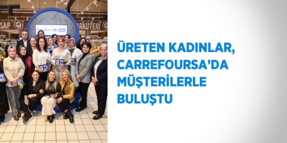 ÜRETEN KADINLAR, CARREFOURSA’DA MÜŞTERİLERLE BULUŞTU