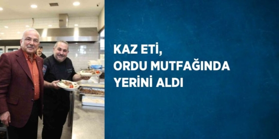 KAZ ETİ, ORDU MUTFAĞINDA YERİNİ ALDI