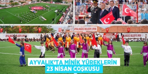AYVALIK’TA MİNİK YÜREKLERİN 23 NİSAN COŞKUSU