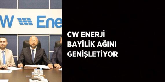CW ENERJİ BAYİLİK AĞINI GENİŞLETİYOR