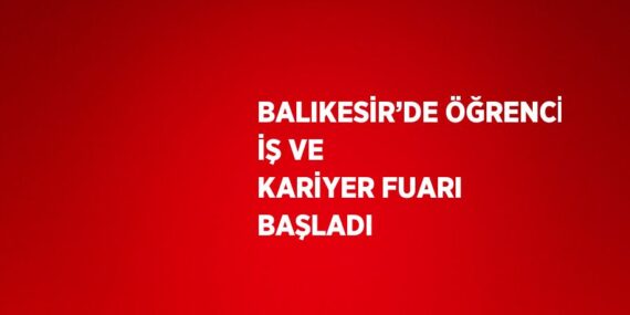 BALIKESİR’DE ÖĞRENCİ İŞ VE KARİYER FUARI BAŞLADI