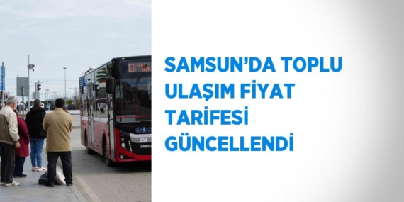SAMSUN’DA TOPLU ULAŞIM FİYAT TARİFESİ GÜNCELLENDİ