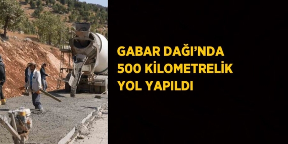 GABAR DAĞI’NDA 500 KİLOMETRELİK YOL YAPILDI