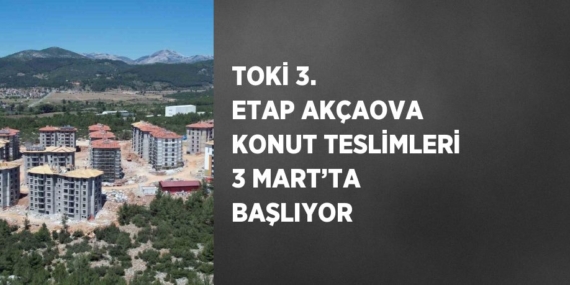TOKİ 3. ETAP AKÇAOVA KONUT TESLİMLERİ 3 MART’TA BAŞLIYOR