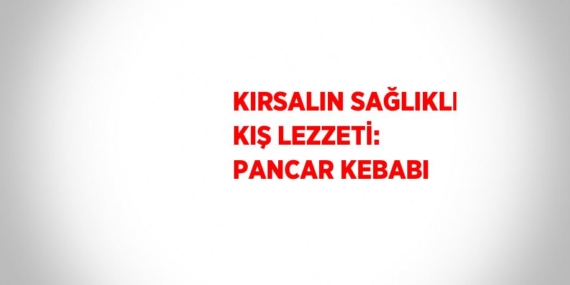KIRSALIN SAĞLIKLI KIŞ LEZZETİ: PANCAR KEBABI