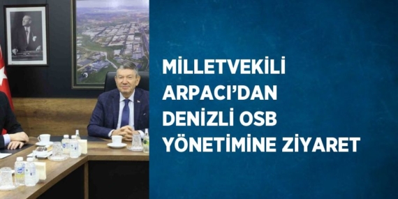 MİLLETVEKİLİ ARPACI’DAN DENİZLİ OSB YÖNETİMİNE ZİYARET
