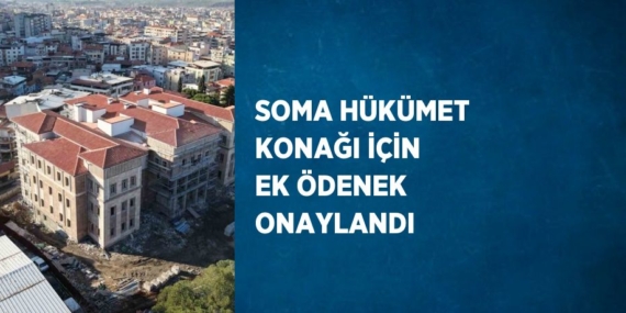 SOMA HÜKÜMET KONAĞI İÇİN EK ÖDENEK ONAYLANDI