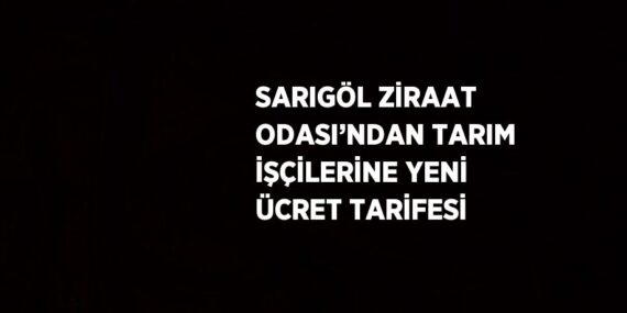 SARIGÖL ZİRAAT ODASI’NDAN TARIM İŞÇİLERİNE YENİ ÜCRET TARİFESİ
