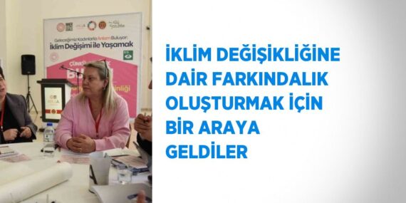 İKLİM DEĞİŞİKLİĞİNE DAİR FARKINDALIK OLUŞTURMAK İÇİN BİR ARAYA GELDİLER