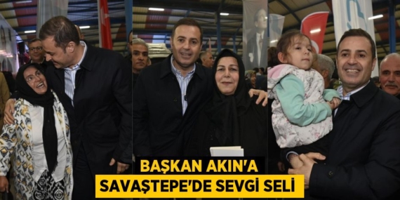BAŞKAN AKIN’A SAVAŞTEPE’DE SEVGİ SELİ