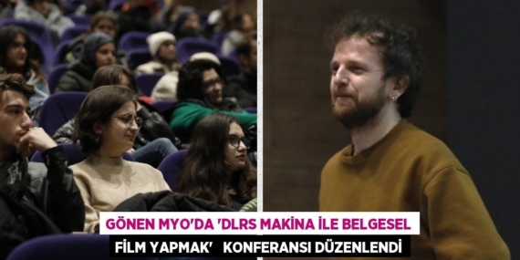 GÖNEN MYO’DA “DLRS MAKİNA İLE BELGESEL FİLM YAPMAK”   KONFERANSI DÜZENLENDİ