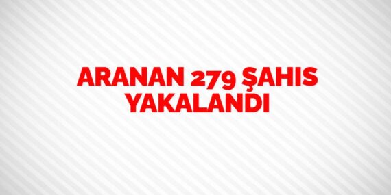 ARANAN 279 ŞAHIS YAKALANDI