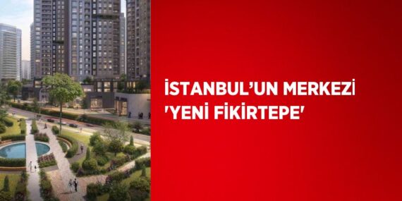 İSTANBUL’UN MERKEZİ ‘YENİ FİKİRTEPE’