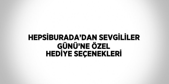 HEPSİBURADA’DAN SEVGİLİLER GÜNÜ’NE ÖZEL HEDİYE SEÇENEKLERİ