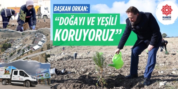 BAŞKAN ORKAN: “DOĞAYI VE YEŞİLİ KORUYORUZ”