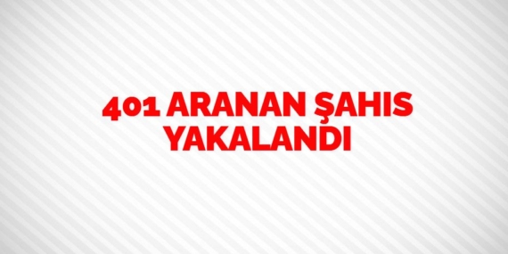 401 ARANAN ŞAHIS YAKALANDI