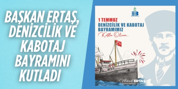 BAŞKAN ERTAŞ, DENİZCİLİK VE KABOTAJ BAYRAMINI KUTLADI