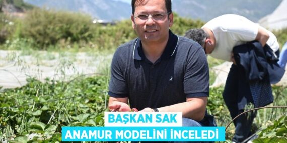 BAŞKAN SAK ANAMUR MODELİNİ İNCELEDİ