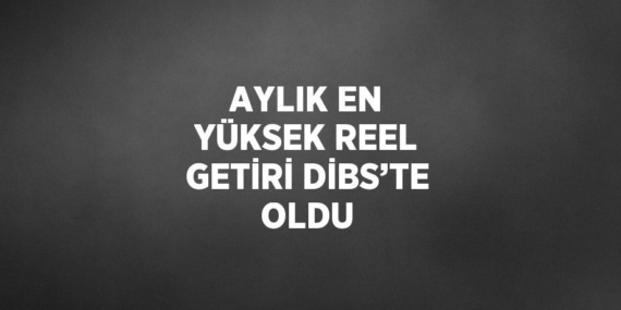 AYLIK EN YÜKSEK REEL GETİRİ DİBS’TE OLDU